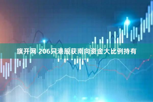旗开网 206只港股获南向资金大比例持有